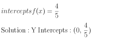 The intercepts of f(x)= 4/5 is Y Intercepts: (0, 4/5)